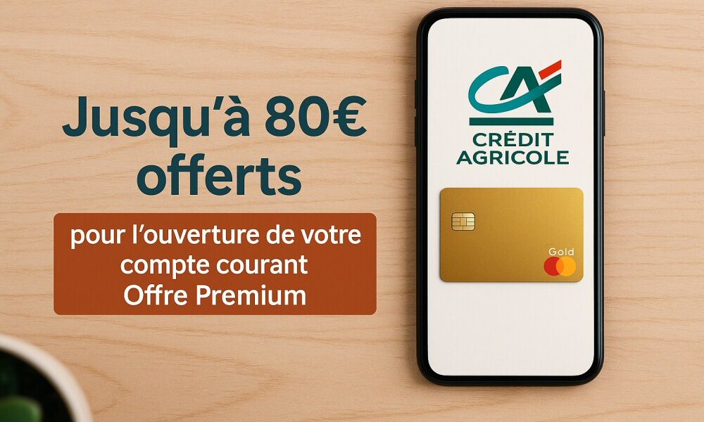 Crédit Agricole : jusqu’à 80€ offerts pour l&rsquo;ouverture d&rsquo;un compte Premium avant le 29 avril